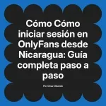 Cómo iniciar sesión en OnlyFans desde Nicaragua: Guía completa paso a paso