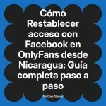 Restablecer acceso con Facebook en OnlyFans desde Nicaragua: Guía completa paso a paso