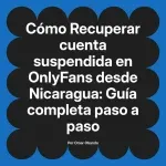 Recuperar cuenta suspendida en OnlyFans desde Nicaragua: Guía completa paso a paso