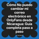 No puedo cambiar mi correo electrónico en OnlyFans desde Nicaragua: Guía completa paso a paso