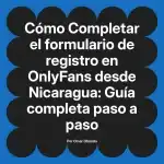 Completar el formulario de registro en OnlyFans desde Nicaragua: Guía completa paso a paso