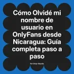 Olvidé mi nombre de usuario en OnlyFans desde Nicaragua: Guía completa paso a paso