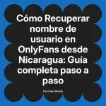 Recuperar nombre de usuario en OnlyFans desde Nicaragua: Guía completa paso a paso