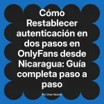 Restablecer autenticación en dos pasos en OnlyFans desde Nicaragua: Guía completa paso a paso