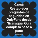 Restablecer preguntas de seguridad en OnlyFans desde Nicaragua: Guía completa paso a paso
