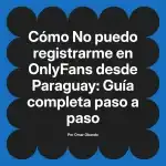 No puedo registrarme en OnlyFans desde Paraguay: Guía completa paso a paso