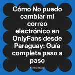 No puedo cambiar mi correo electrónico en OnlyFans desde Paraguay: Guía completa paso a paso