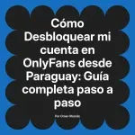 Desbloquear mi cuenta en OnlyFans desde Paraguay: Guía completa paso a paso