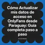 Actualizar mis datos de acceso en OnlyFans desde Paraguay: Guía completa paso a paso