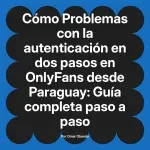 Problemas con la autenticación en dos pasos en OnlyFans desde Paraguay: Guía completa paso a paso