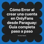 Error al crear una cuenta en OnlyFans desde Paraguay: Guía completa paso a paso