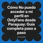 No puedo acceder a mi perfil en OnlyFans desde Paraguay: Guía completa paso a paso