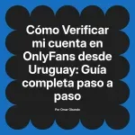 Verificar mi cuenta en OnlyFans desde Uruguay: Guía completa paso a paso