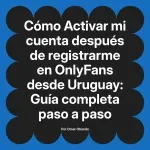 Activar mi cuenta después de registrarme en OnlyFans desde Uruguay: Guía completa paso a paso