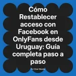 Restablecer acceso con Facebook en OnlyFans desde Uruguay: Guía completa paso a paso