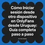 Iniciar sesión desde otro dispositivo en OnlyFans desde Uruguay: Guía completa paso a paso
