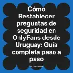 Restablecer preguntas de seguridad en OnlyFans desde Uruguay: Guía completa paso a paso