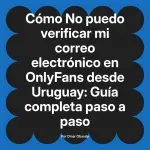 No puedo verificar mi correo electrónico en OnlyFans desde Uruguay: Guía completa paso a paso