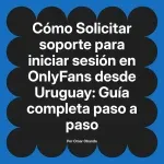 Solicitar soporte para iniciar sesión en OnlyFans desde Uruguay: Guía completa paso a paso