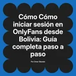 Cómo iniciar sesión en OnlyFans desde Bolivia: Guía completa paso a paso