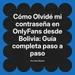 Olvidé mi contraseña en OnlyFans desde Bolivia: Guía completa paso a paso