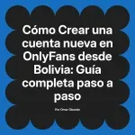 Crear una cuenta nueva en OnlyFans desde Bolivia: Guía completa paso a paso