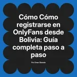 Cómo registrarse en OnlyFans desde Bolivia: Guía completa paso a paso