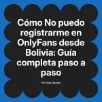 No puedo registrarme en OnlyFans desde Bolivia: Guía completa paso a paso