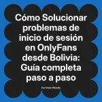 Solucionar problemas de inicio de sesión en OnlyFans desde Bolivia: Guía completa paso a paso