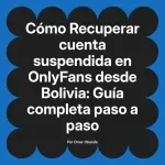 Recuperar cuenta suspendida en OnlyFans desde Bolivia: Guía completa paso a paso