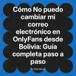 No puedo cambiar mi correo electrónico en OnlyFans desde Bolivia: Guía completa paso a paso