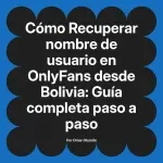 Recuperar nombre de usuario en OnlyFans desde Bolivia: Guía completa paso a paso