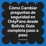 Cambiar preguntas de seguridad en OnlyFans desde Bolivia: Guía completa paso a paso