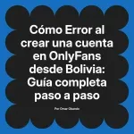 Error al crear una cuenta en OnlyFans desde Bolivia: Guía completa paso a paso