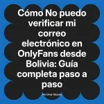 No puedo verificar mi correo electrónico en OnlyFans desde Bolivia: Guía completa paso a paso