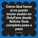 Qué hacer si no puedo iniciar sesión en OnlyFans desde Bolivia: Guía completa paso a paso