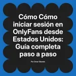Cómo iniciar sesión en OnlyFans desde Estados Unidos: Guía completa paso a paso