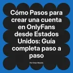 Pasos para crear una cuenta en OnlyFans desde Estados Unidos: Guía completa paso a paso