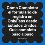 Completar el formulario de registro en OnlyFans desde Estados Unidos: Guía completa paso a paso