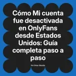 Mi cuenta fue desactivada en OnlyFans desde Estados Unidos: Guía completa paso a paso
