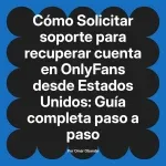 Solicitar soporte para recuperar cuenta en OnlyFans desde Estados Unidos: Guía completa paso a paso