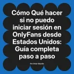 Qué hacer si no puedo iniciar sesión en OnlyFans desde Estados Unidos: Guía completa paso a paso