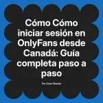 Cómo iniciar sesión en OnlyFans desde Canadá: Guía completa paso a paso