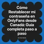 Restablecer mi contraseña en OnlyFans desde Canadá: Guía completa paso a paso
