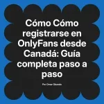Cómo registrarse en OnlyFans desde Canadá: Guía completa paso a paso