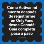 Activar mi cuenta después de registrarme en OnlyFans desde Canadá: Guía completa paso a paso