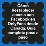 Restablecer acceso con Facebook en OnlyFans desde Canadá: Guía completa paso a paso