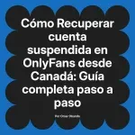 Recuperar cuenta suspendida en OnlyFans desde Canadá: Guía completa paso a paso