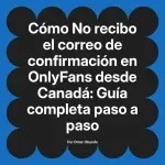 No recibo el correo de confirmación en OnlyFans desde Canadá: Guía completa paso a paso