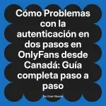 Problemas con la autenticación en dos pasos en OnlyFans desde Canadá: Guía completa paso a paso